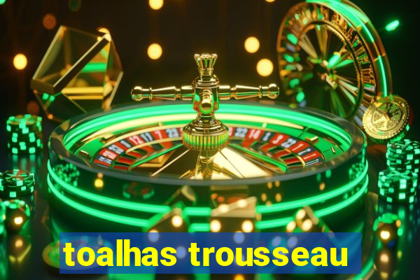 toalhas trousseau